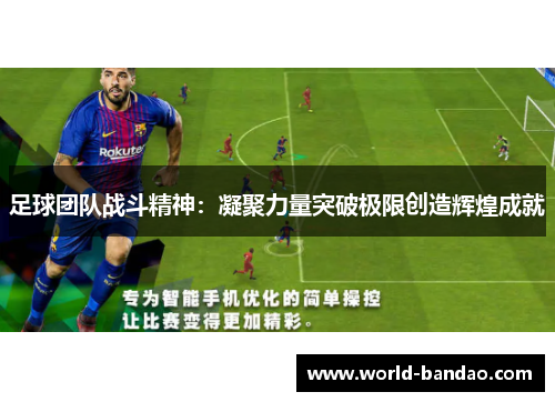 足球团队战斗精神：凝聚力量突破极限创造辉煌成就