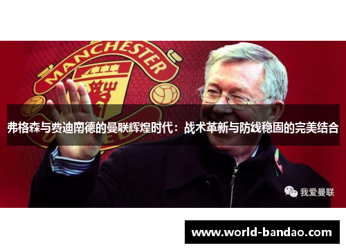 弗格森与费迪南德的曼联辉煌时代：战术革新与防线稳固的完美结合