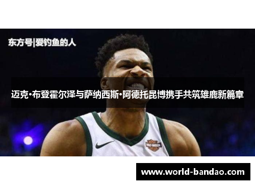 迈克·布登霍尔泽与萨纳西斯·阿德托昆博携手共筑雄鹿新篇章