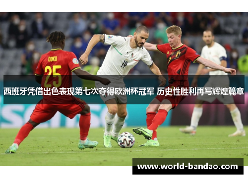 西班牙凭借出色表现第七次夺得欧洲杯冠军 历史性胜利再写辉煌篇章
