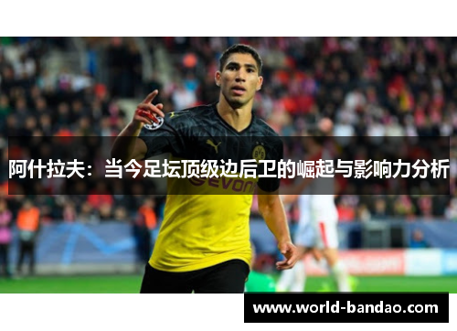 阿什拉夫：当今足坛顶级边后卫的崛起与影响力分析