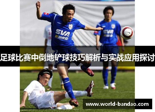足球比赛中倒地铲球技巧解析与实战应用探讨