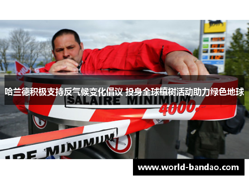 哈兰德积极支持反气候变化倡议 投身全球植树活动助力绿色地球