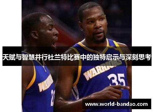 天赋与智慧并行杜兰特比赛中的独特启示与深刻思考