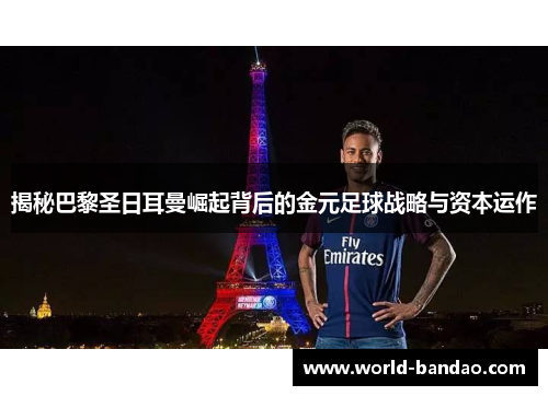 揭秘巴黎圣日耳曼崛起背后的金元足球战略与资本运作