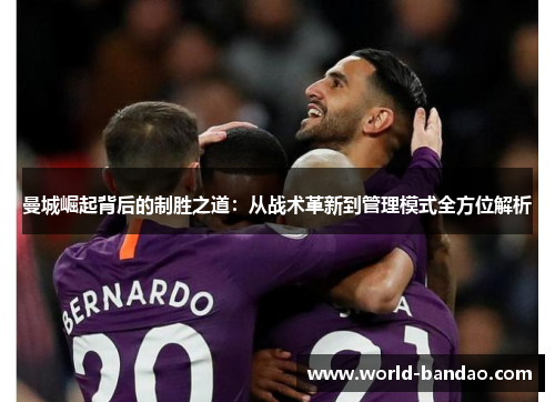 曼城崛起背后的制胜之道：从战术革新到管理模式全方位解析