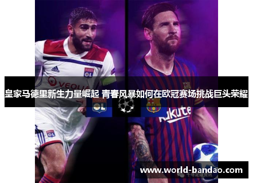 皇家马德里新生力量崛起 青春风暴如何在欧冠赛场挑战巨头荣耀