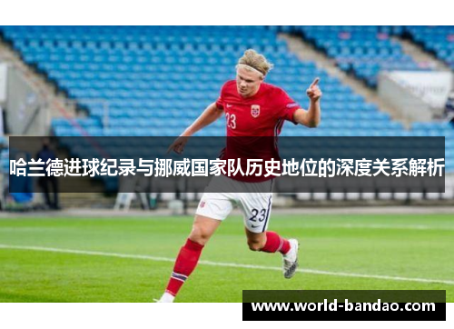 哈兰德进球纪录与挪威国家队历史地位的深度关系解析