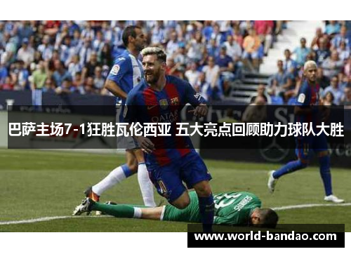 巴萨主场7-1狂胜瓦伦西亚 五大亮点回顾助力球队大胜