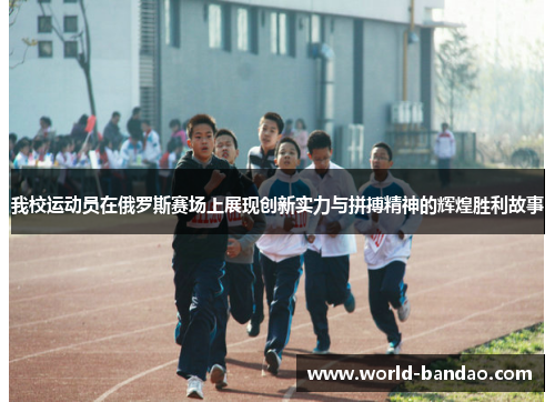 我校运动员在俄罗斯赛场上展现创新实力与拼搏精神的辉煌胜利故事