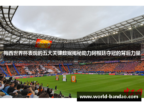 梅西世界杯表现的五大关键数据揭秘助力阿根廷夺冠的背后力量