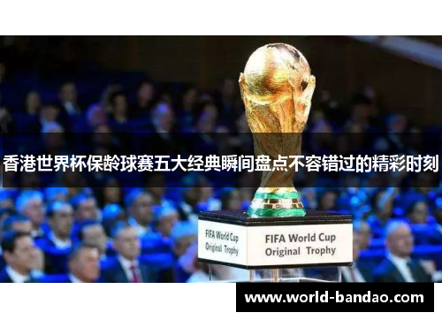 香港世界杯保龄球赛五大经典瞬间盘点不容错过的精彩时刻