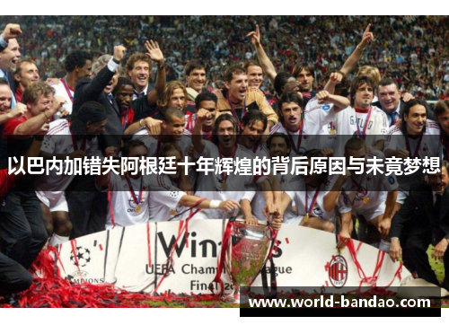 以巴内加错失阿根廷十年辉煌的背后原因与未竟梦想