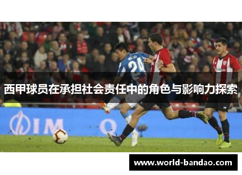 西甲球员在承担社会责任中的角色与影响力探索