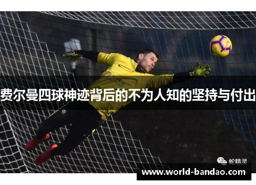 费尔曼四球神迹背后的不为人知的坚持与付出 费尔曼四球神迹背后的不为人知的坚持与付出